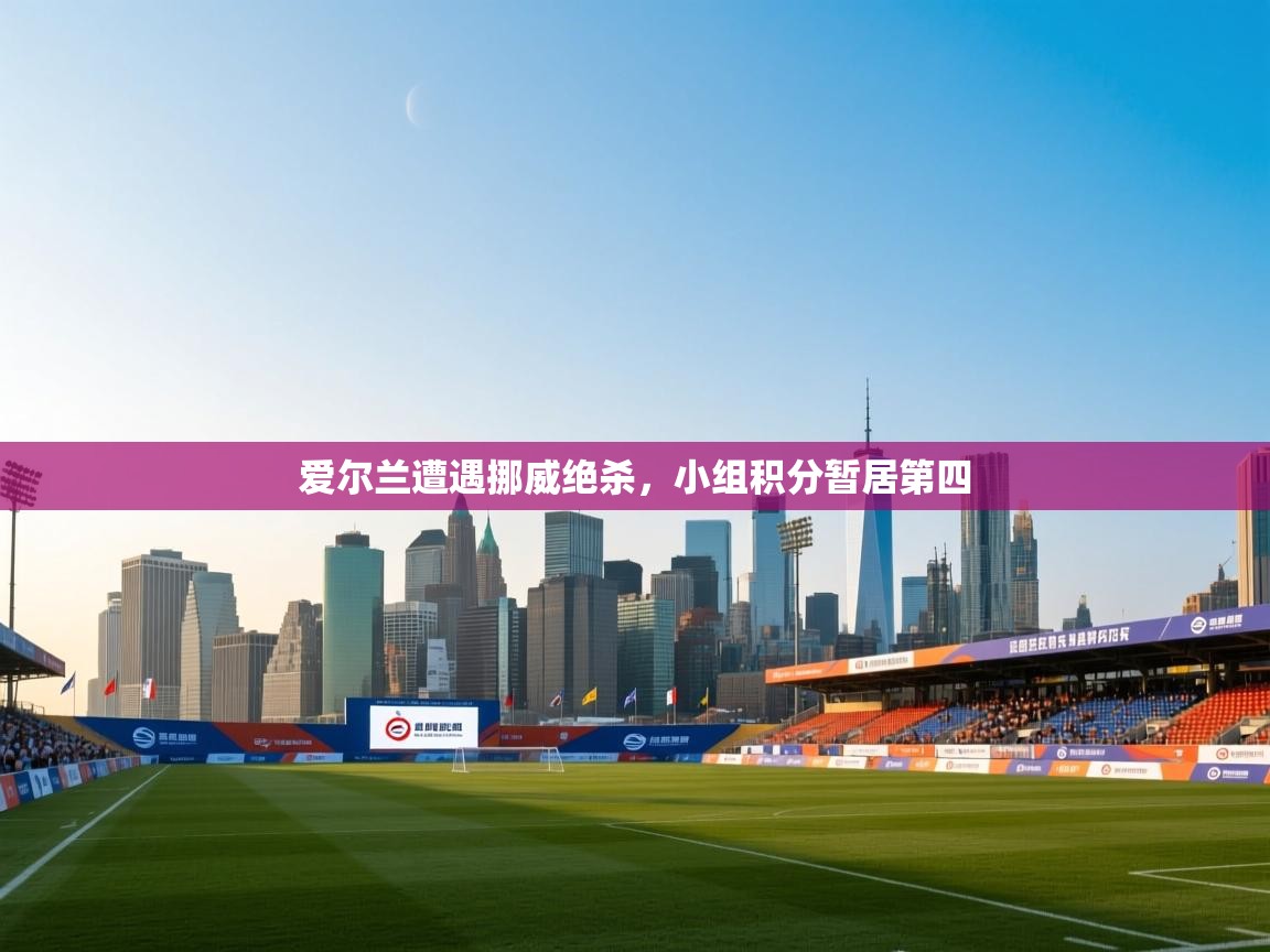 爱尔兰遭遇挪威绝杀，小组积分暂居第四  第2张