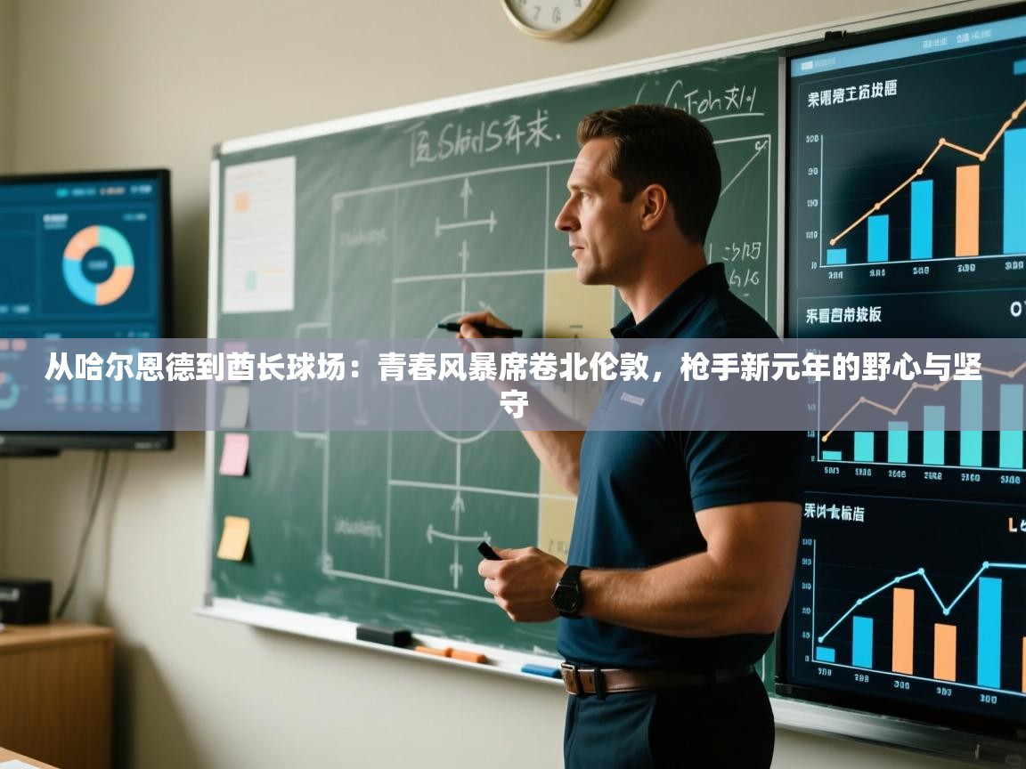 从哈尔恩德到酋长球场：青春风暴席卷北伦敦，枪手新元年的野心与坚守  第1张